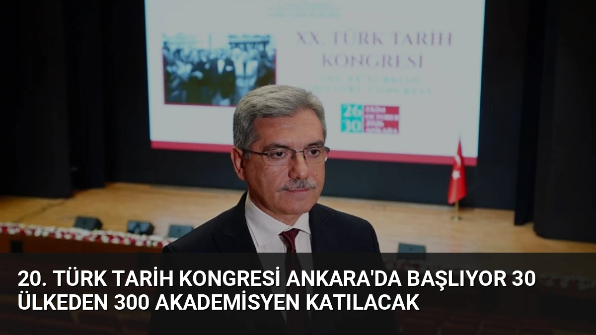 20. Türk Tarih Kongresi Ankara’da Başlıyor 30 Ülkeden 300 Akademisyen Katılacak