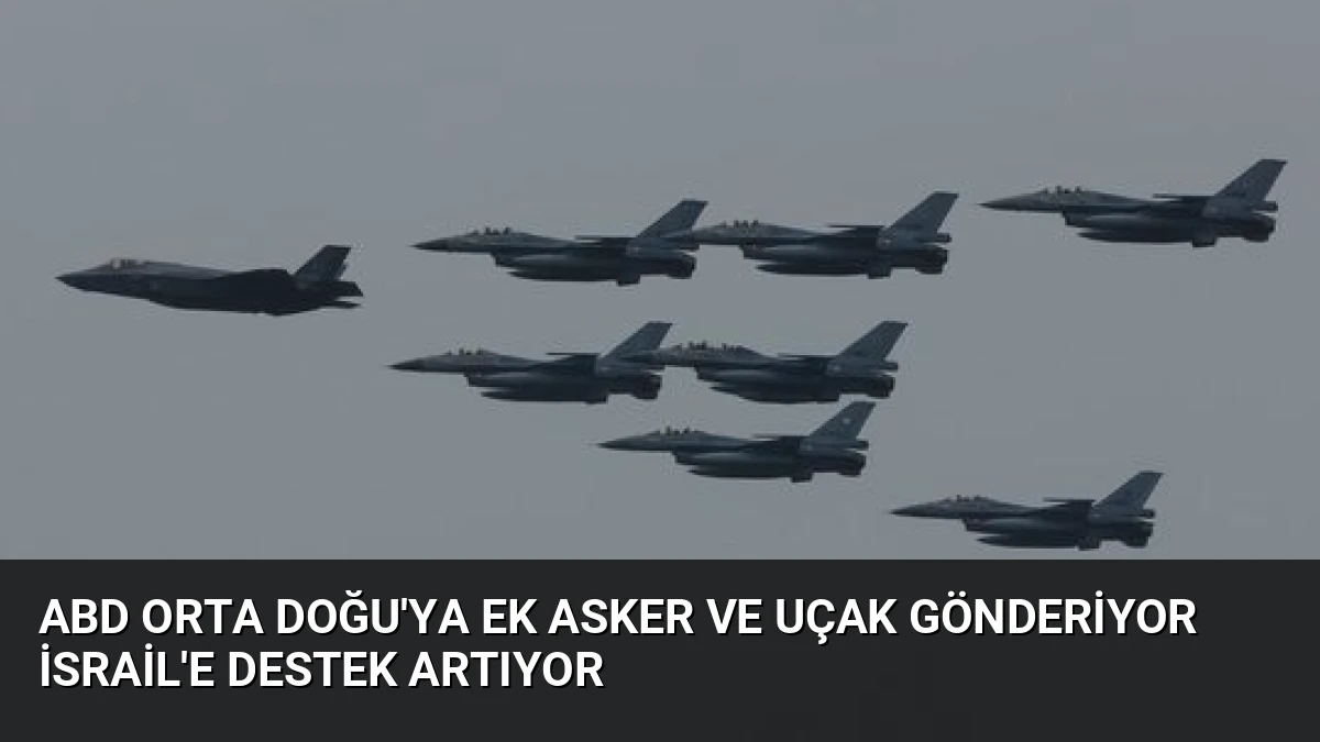 ABD Orta Doğu’ya Ek Asker ve Uçak Gönderiyor İsrail’e Destek Artıyor