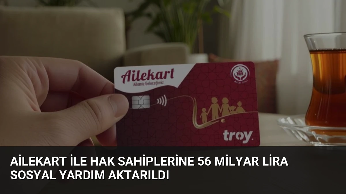 Ailekart ile Hak Sahiplerine 56 Milyar Lira Sosyal Yardım Aktarıldı