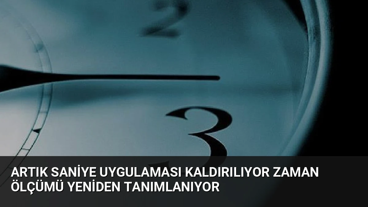 Artık Saniye Uygulaması Kaldırılıyor Zaman Ölçümü Yeniden Tanımlanıyor