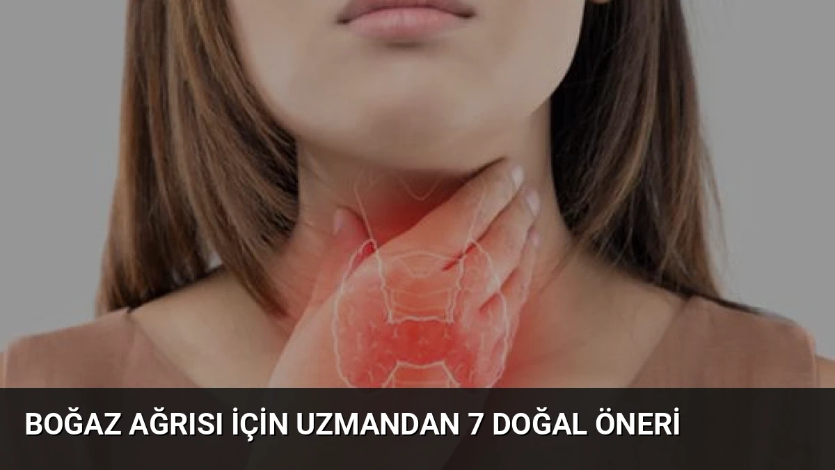 Boğaz Ağrısı İçin Uzmandan 7 Doğal Öneri