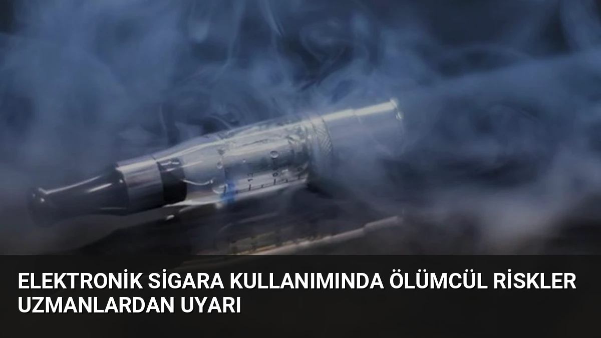 Elektronik Sigara Kullanımında Ölümcül Riskler Uzmanlardan Uyarı
