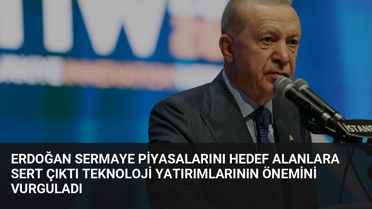 Erdoğan Sermaye Piyasalarını Hedef Alanlara Sert Çıktı Teknoloji Yatırımlarının Önemini Vurguladı