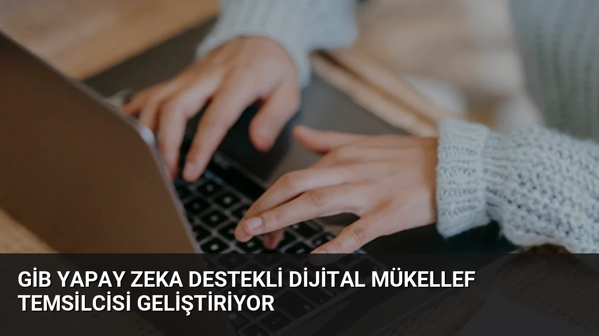 GİB Yapay Zeka Destekli Dijital Mükellef Temsilcisi Geliştiriyor
