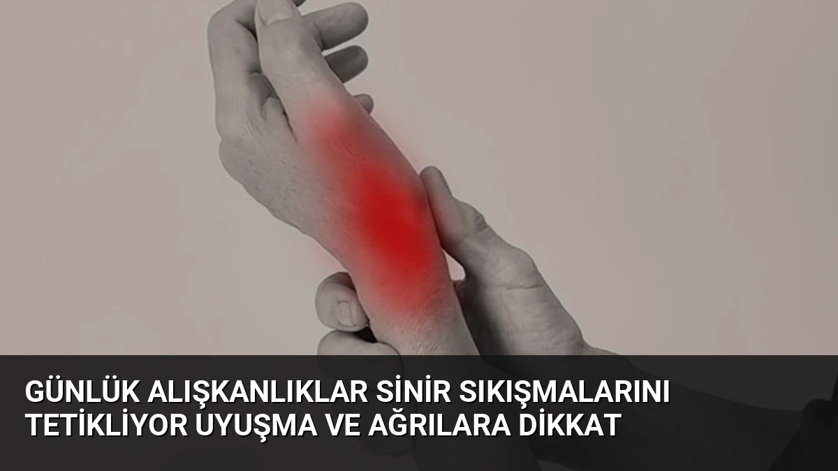 Günlük Alışkanlıklar Sinir Sıkışmalarını Tetikliyor Uyuşma ve Ağrılara Dikkat