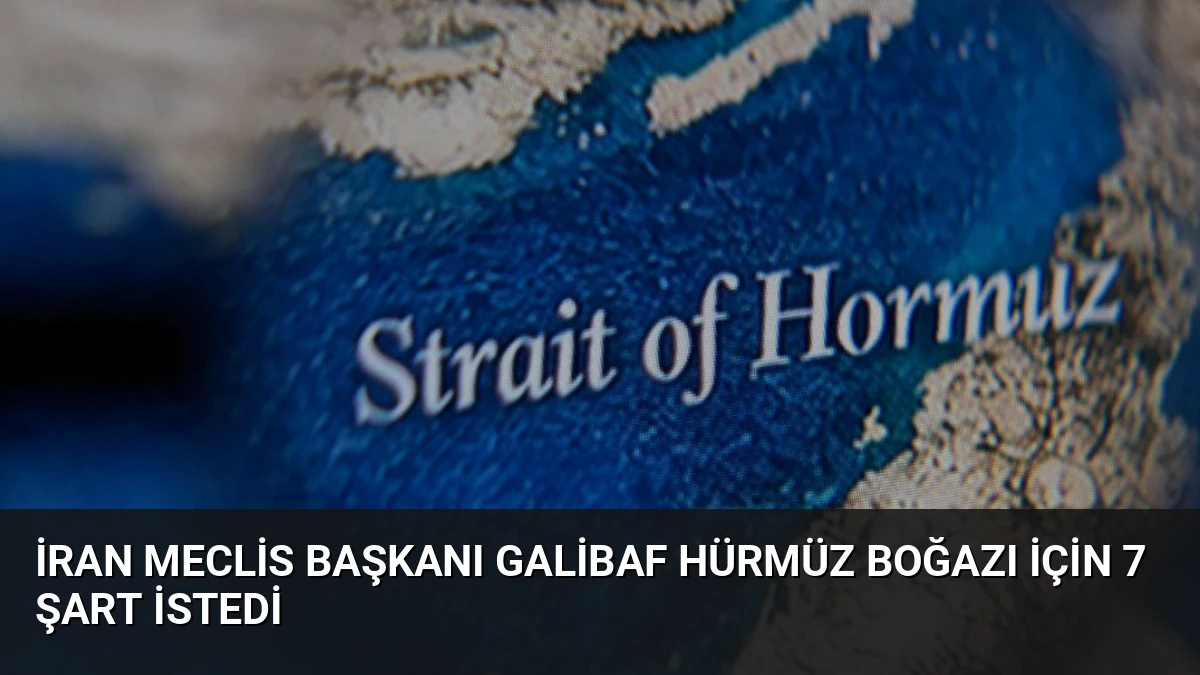 İran Meclis Başkanı Galibaf Hürmüz Boğazı İçin 7 Şart İstedi