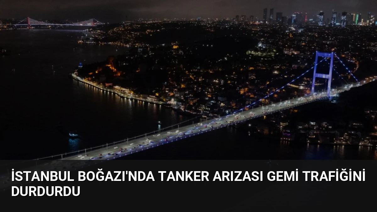 İstanbul Boğazı’nda Tanker Arızası Gemi Trafiğini Durdurdu