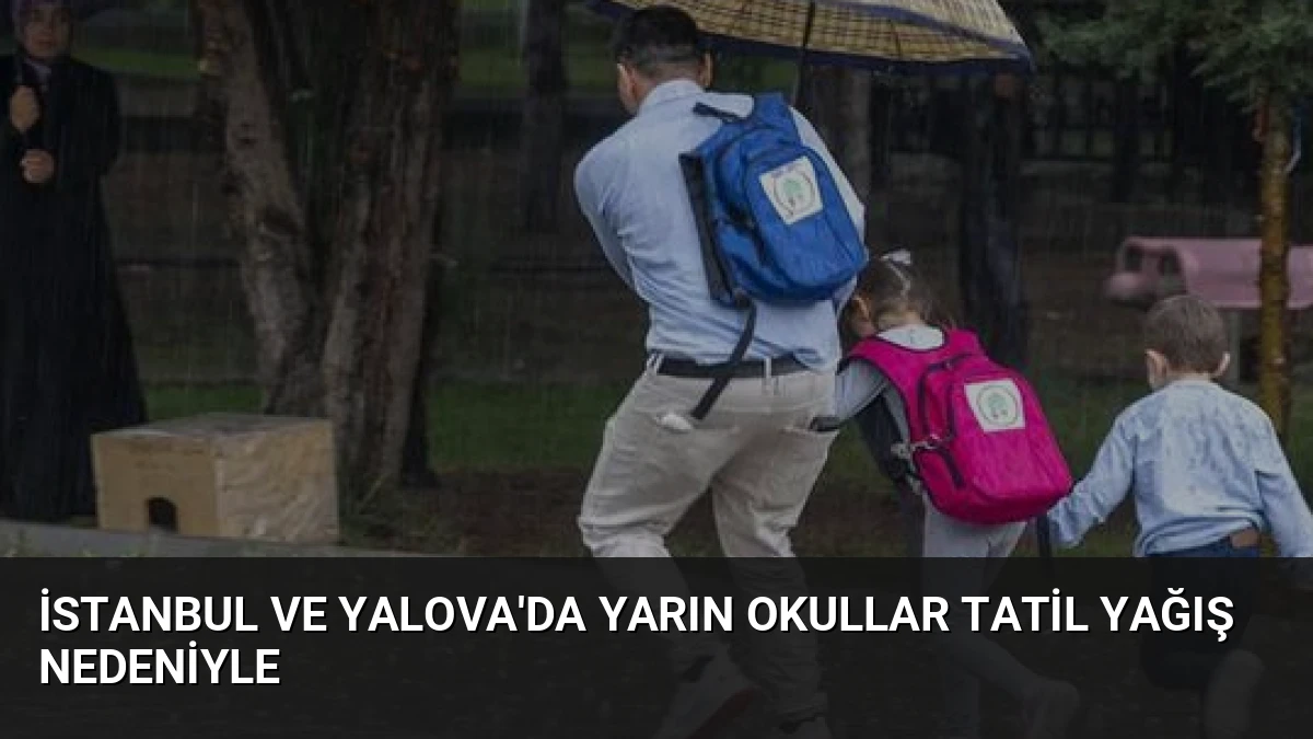 İstanbul ve Yalova’da Yarın Okullar Tatil Yağış Nedeniyle