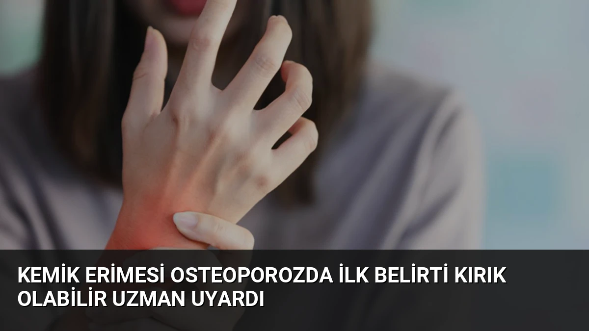 Kemik Erimesi Osteoporozda İlk Belirti Kırık Olabilir Uzman Uyardı