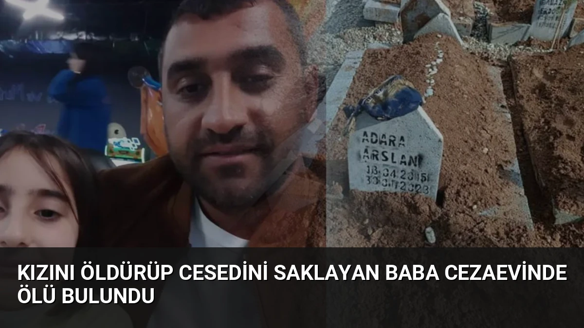 Kızını Öldürüp Cesedini Saklayan Baba Cezaevinde Ölü Bulundu