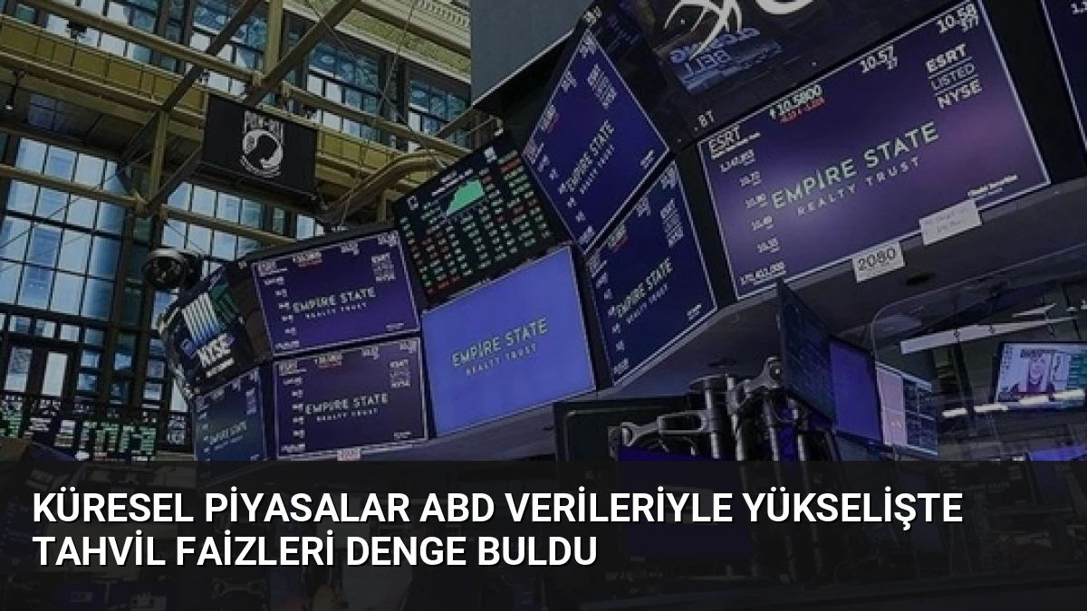 Küresel Piyasalar ABD Verileriyle Yükselişte Tahvil Faizleri Denge Buldu