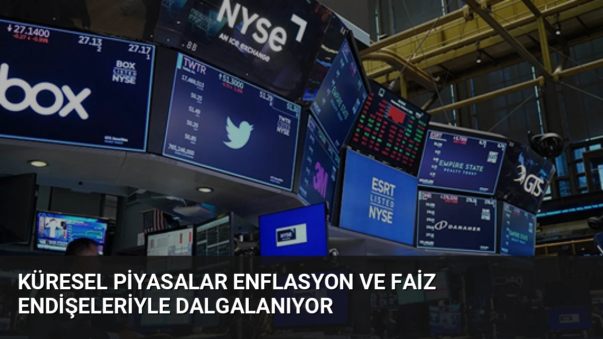 Küresel Piyasalar Enflasyon ve Faiz Endişeleriyle Dalgalanıyor