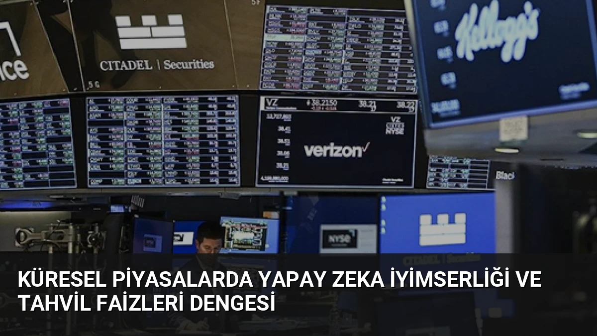 Küresel Piyasalarda Yapay Zeka İyimserliği ve Tahvil Faizleri Dengesi