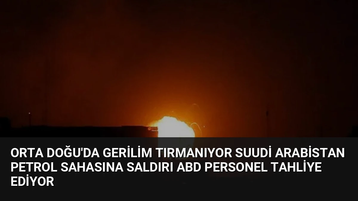 Orta Doğu’da Gerilim Tırmanıyor Suudi Arabistan Petrol Sahasına Saldırı ABD Personel Tahliye Ediyor