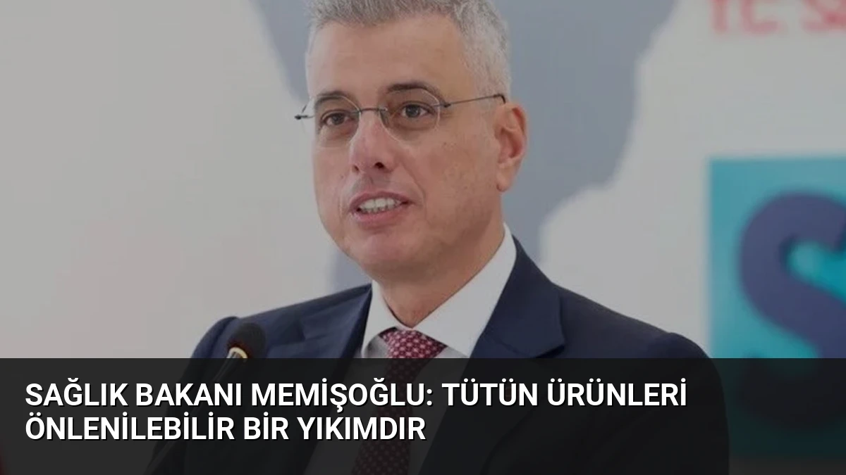 Sağlık Bakanı Memişoğlu: Tütün Ürünleri Önlenilebilir Bir Yıkımdır