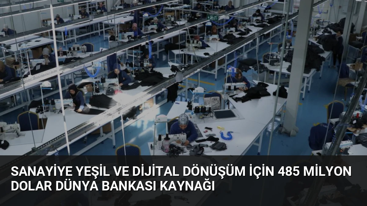 Sanayiye Yeşil ve Dijital Dönüşüm İçin 485 Milyon Dolar Dünya Bankası Kaynağı