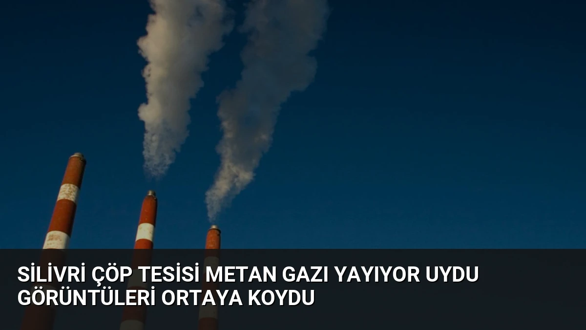 Silivri Çöp Tesisi Metan Gazı Yayıyor Uydu Görüntüleri Ortaya Koydu