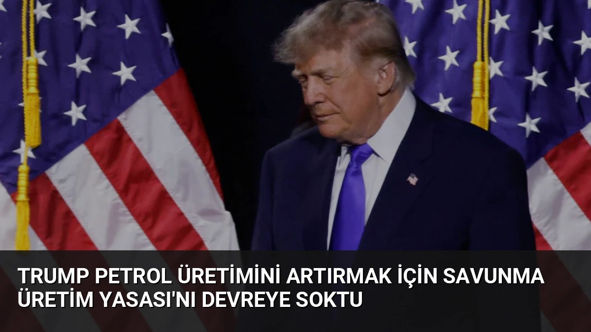 Trump Petrol Üretimini Artırmak İçin Savunma Üretim Yasası’nı Devreye Soktu