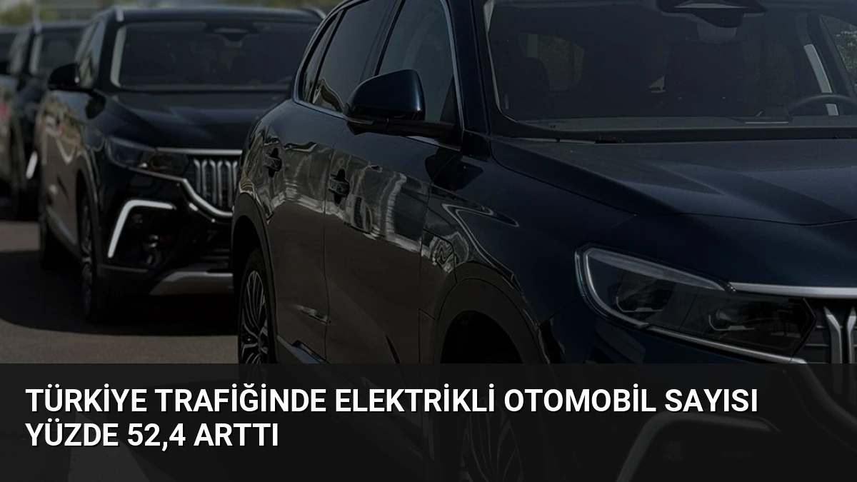 Türkiye Trafiğinde Elektrikli Otomobil Sayısı Yüzde 52,4 Arttı