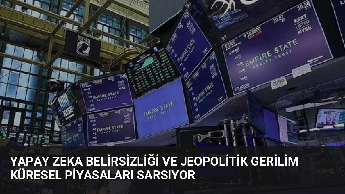 Yapay Zeka Belirsizliği ve Jeopolitik Gerilim Küresel Piyasaları Sarsıyor